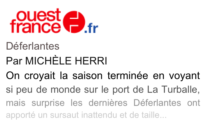  ￼
Déferlantes 
Par MICHÈLE HERRI
On croyait la saison terminée en voyant si peu de monde sur le port de La Turballe, mais surprise les dernières Déferlantes ont apporté un sursaut inattendu et de taille...