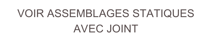 VOIR ASSEMBLAGES STATIQUES AVEC JOINT